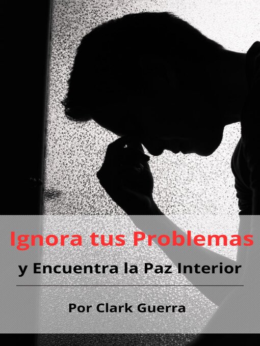 Title details for Ignora tus Problemas y Encuentra la Paz Interior by Clark Guerra - Available